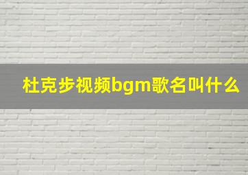 杜克步视频bgm歌名叫什么