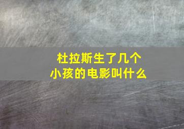 杜拉斯生了几个小孩的电影叫什么