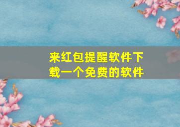 来红包提醒软件下载一个免费的软件