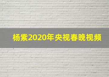 杨紫2020年央视春晚视频