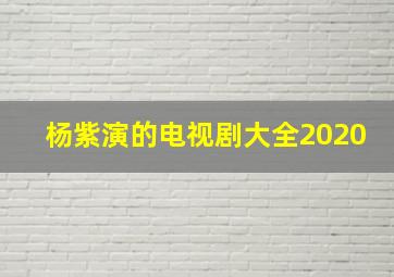 杨紫演的电视剧大全2020