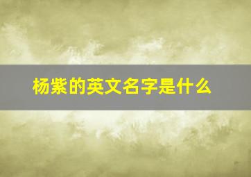 杨紫的英文名字是什么