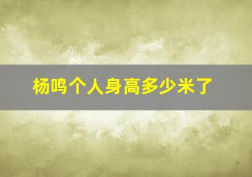 杨鸣个人身高多少米了