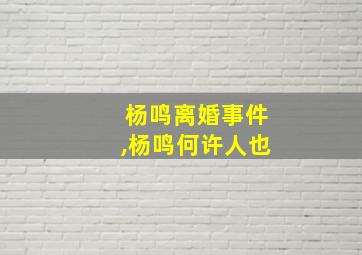 杨鸣离婚事件,杨鸣何许人也