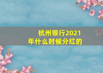 杭州银行2021年什么时候分红的