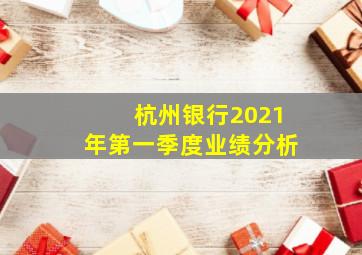 杭州银行2021年第一季度业绩分析