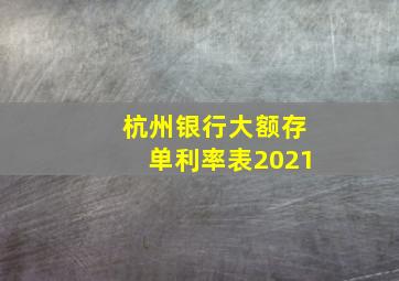 杭州银行大额存单利率表2021