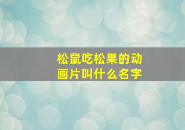 松鼠吃松果的动画片叫什么名字