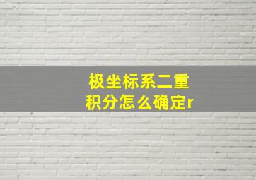 极坐标系二重积分怎么确定r