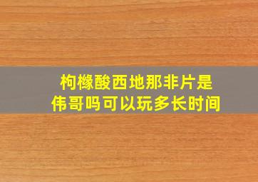 枸橼酸西地那非片是伟哥吗可以玩多长时间