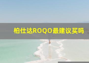 柏仕达ROQO最建议买吗