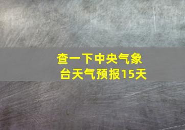 查一下中央气象台天气预报15天