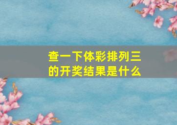 查一下体彩排列三的开奖结果是什么