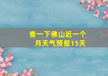 查一下佛山近一个月天气预报15天