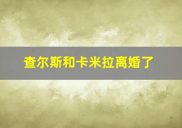 查尔斯和卡米拉离婚了