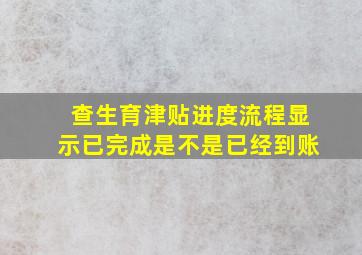 查生育津贴进度流程显示已完成是不是已经到账