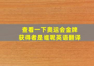 查看一下奥运会金牌获得者是谁呢英语翻译