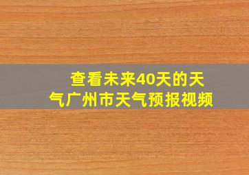 查看未来40天的天气广州市天气预报视频