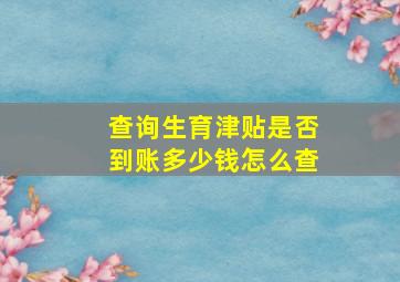 查询生育津贴是否到账多少钱怎么查