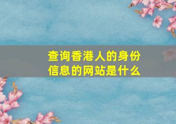 查询香港人的身份信息的网站是什么