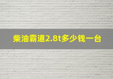 柴油霸道2.8t多少钱一台