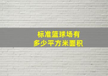 标准篮球场有多少平方米面积