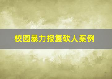 校园暴力报复砍人案例