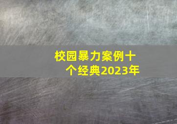 校园暴力案例十个经典2023年