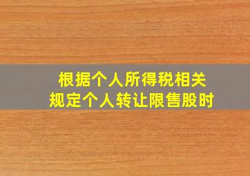 根据个人所得税相关规定个人转让限售股时