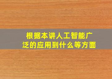 根据本讲人工智能广泛的应用到什么等方面