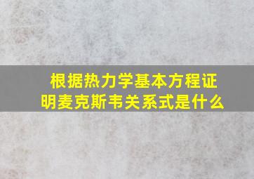 根据热力学基本方程证明麦克斯韦关系式是什么