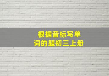 根据音标写单词的题初三上册