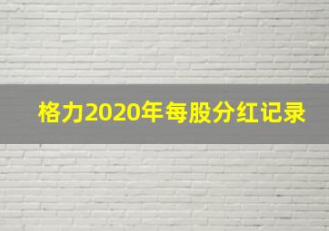 格力2020年每股分红记录