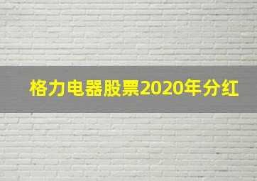 格力电器股票2020年分红