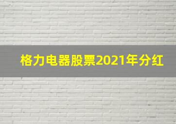 格力电器股票2021年分红