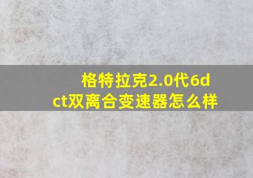 格特拉克2.0代6dct双离合变速器怎么样