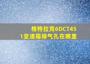 格特拉克6DCT451变速箱排气孔在哪里