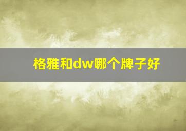 格雅和dw哪个牌子好