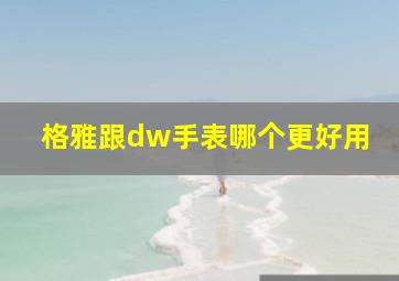 格雅跟dw手表哪个更好用