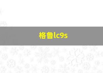 格鲁lc9s