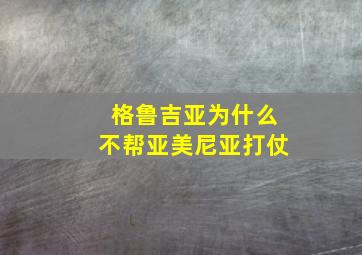 格鲁吉亚为什么不帮亚美尼亚打仗