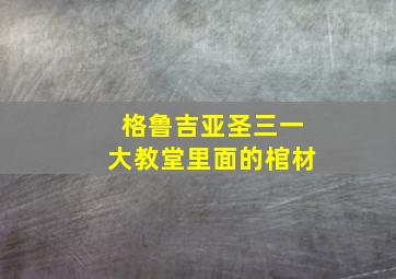 格鲁吉亚圣三一大教堂里面的棺材