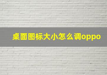 桌面图标大小怎么调oppo