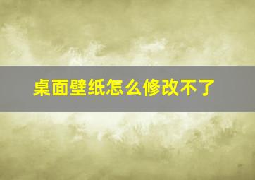 桌面壁纸怎么修改不了