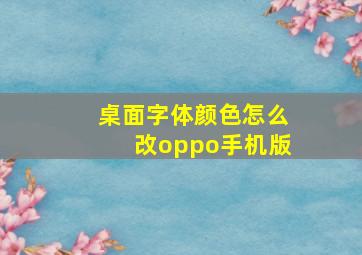 桌面字体颜色怎么改oppo手机版