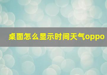 桌面怎么显示时间天气oppo