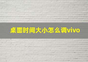 桌面时间大小怎么调vivo