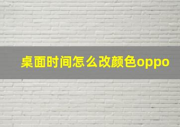 桌面时间怎么改颜色oppo