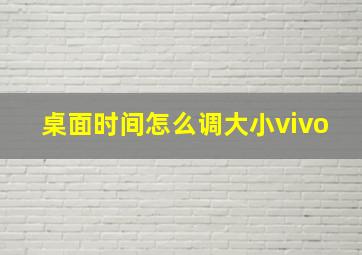 桌面时间怎么调大小vivo