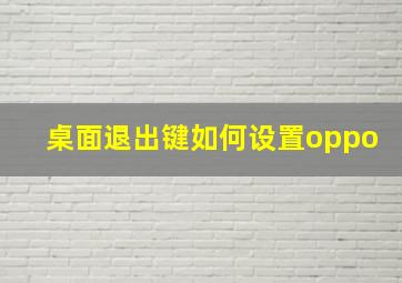 桌面退出键如何设置oppo